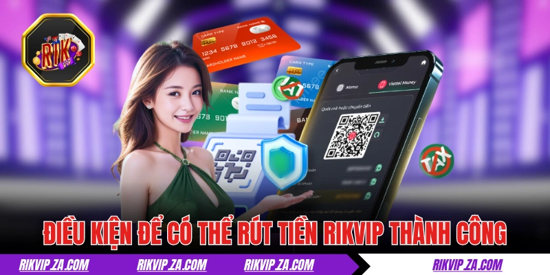 Điều kiện để có thể rút tiền RIKVIP thành công