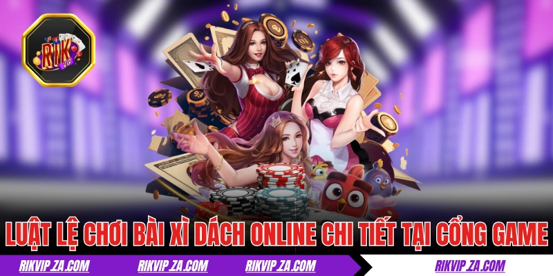 Luật lệ chơi bài Xì Dách online chi tiết tại cổng game